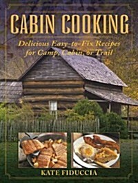 Cabin Cooking: Delicious Easy-To-Fix Recipes for Camp Cabin or Trail (Hardcover)