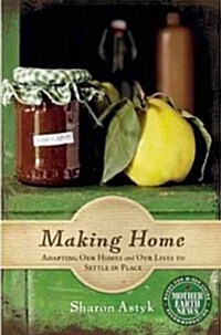 Making Home: Adapting Our Homes and Our Lives to Settle in Place (Paperback)