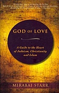 God of Love: A Guide to the Heart of Judaism, Christianity, and Islam (Paperback)