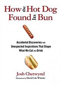 How the Hot Dog Found Its Bun: Accidental Discoveries and Unexpected Inspirations That Shape What We Eat and Drink (Hardcover)