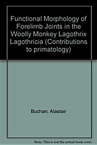 Functional Morphology of Forelimb Joints in the Woolly Monkey, Lagothrix Lagothricha (Paperback)