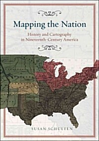 Mapping the Nation: History and Cartography in Nineteenth-Century America (Hardcover)
