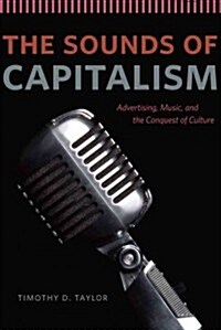 The Sounds of Capitalism: Advertising, Music, and the Conquest of Culture (Hardcover)