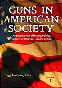 Guns in American Society: An Encyclopedia of History, Politics, Culture, and the Law [3 Volumes] (Hardcover, 2)