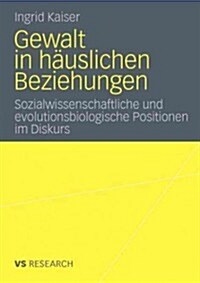 Gewalt in H?slichen Beziehungen: Sozialwissenschaftliche Und Evolutionsbiologische Positionen Im Diskurs (Paperback, 2012)