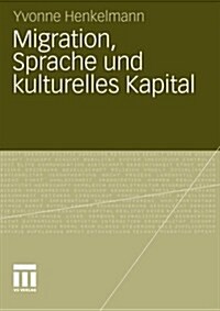 Migration, Sprache Und Kulturelles Kapital: Die Relevanz Von Sprachkenntnissen Bei Der Arbeitsmarktpositionierung Migrierter Akademikerinnen (Paperback, 2012)