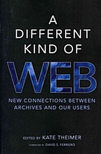 A Different Kind of Web: New Connections Between Archives and Our Users (Paperback)