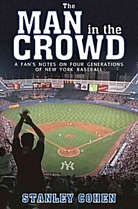 The Man in the Crowd: A Fans Notes on Four Generations of New York Baseball (Hardcover)