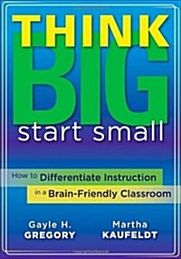 Think Big, Start Small: How to Differentiate Instruction in a Brain-Friendly Classroom (Paperback)