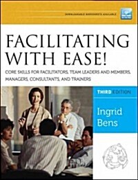 Facilitating with Ease!: Core Skills for Facilitators, Team Leaders and Members, Managers, Consultants, and Trainers (Paperback, 3, Revised)