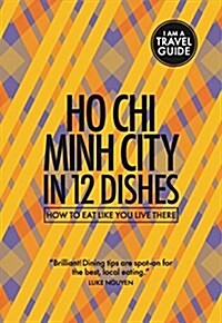 Ho Chi Minh City in 12 Dishes: How to Eat Like You Live There (Paperback)