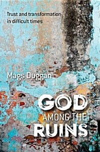 God Among the Ruins : Trust and transformation in difficult times (Paperback)