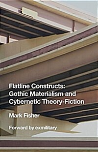 Flatline Constructs: Gothic Materialism and Cybernetic Theory-Fiction (Paperback)