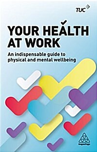 Your Health at Work : An Indispensable Guide to Physical and Mental Wellbeing (Paperback)
