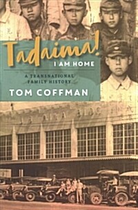 Tadaima! I Am Home: A Transnational Family History (Paperback)
