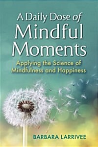 A Daily Dose of Mindful Moments: Applying the Science of Mindfulness and Happiness (Paperback)