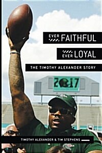 Ever Faithful, Ever Loyal: The Timothy Alexander Story (Paperback)