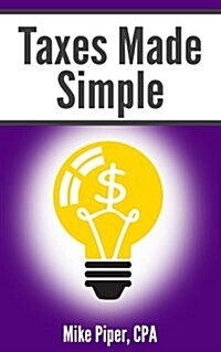 Taxes Made Simple: Income Taxes Explained in 100 Pages or Less (Paperback)