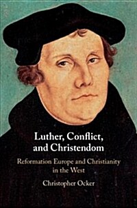 Luther, Conflict, and Christendom : Reformation Europe and Christianity in the West (Hardcover)