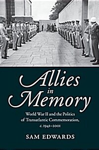 Allies in Memory : World War II and the Politics ofTransatlantic Commemoration, c.1941–2001 (Paperback)