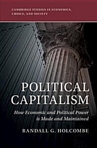 Political Capitalism : How Economic and Political Power Is Made and Maintained (Paperback)