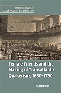 Female Friends and the Making of Transatlantic Quakerism, 1650-1750 (Hardcover)