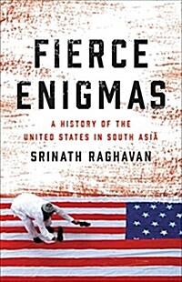 Fierce Enigmas: A History of the United States in South Asia (Hardcover)