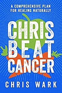 Chris Beat Cancer: A Comprehensive Plan for Healing Naturally (Hardcover)