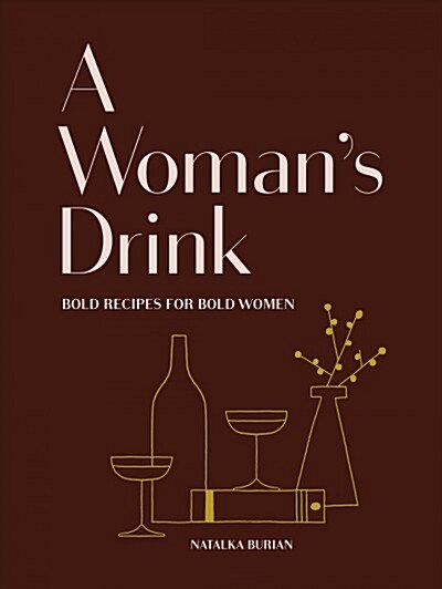 A Womans Drink: Bold Recipes for Bold Women (Cocktail Recipe Book, Books for Women, Mixology Book) (Hardcover)