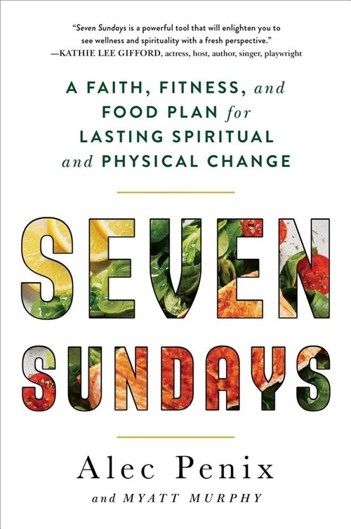 Seven Sundays: A Faith, Fitness, and Food Plan for Lasting Spiritual and Physical Change (Hardcover)