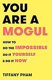 You Are a Mogul: How to Do the Impossible, Do It Yourself, and Do It Now (Hardcover)