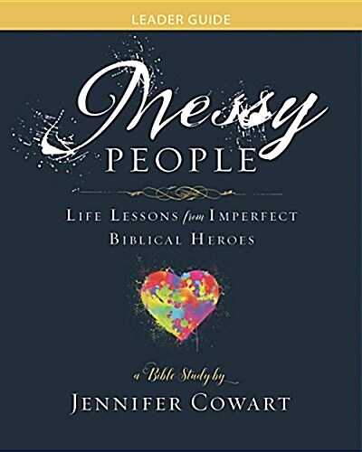 Messy People - Womens Bible Study Leader Guide: Life Lessons from Imperfect Biblical Heroes (Paperback)