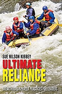 Ultimate Reliance: Breakthrough Prayer Practices for Leaders (Paperback)