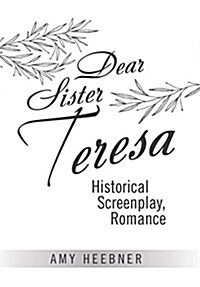 Dear Sister Teresa: Historical Screenplay, Romance (Hardcover)