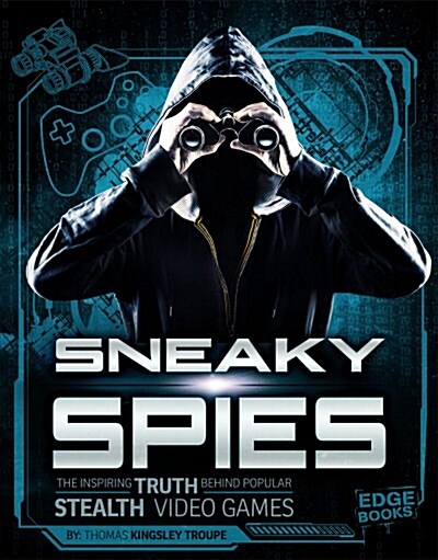 Sneaky Spies: The Inspiring Truth Behind Popular Stealth Video Games (Hardcover)