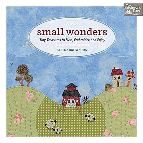 Small Wonders: Tiny Treasures to Fuse, Embroider, and Enjoy (Paperback)