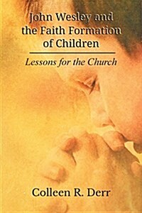 John Wesley and the Faith Formation of Children: Lessons for the Church (Paperback)