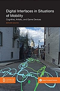 Digital Interfaces in Situations of Mobility: Cognitive, Artistic, and Game Devices (Paperback)