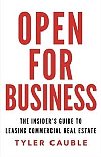 Open for Business: The Insiders Guide to Leasing Commercial Real Estate (Paperback)