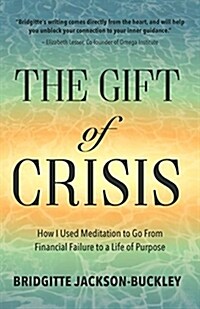The Gift of Crisis: How I Used Meditation to Go from Financial Failure to a Life of Purpose (Debt, Loss of Job, Gifts of Failure) (Paperback)