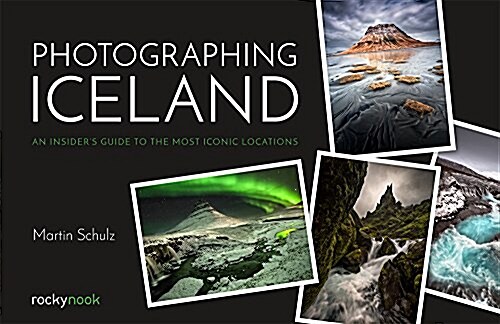 Photographing Iceland: An Insiders Guide to the Most Iconic Locations (Paperback)