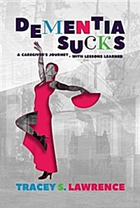 Dementia Sucks: A Caregivers Journey - With Lessons Learned (Paperback)