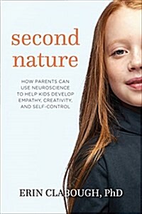 Second Nature: How Parents Can Use Neuroscience to Help Kids Develop Empathy, Creativity, and Self-Control (Paperback)