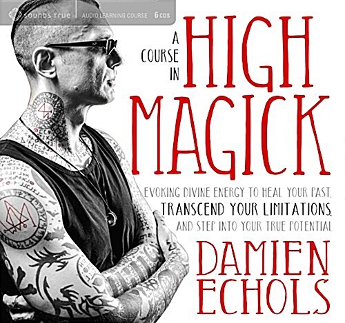 A Course in High Magick: Evoking Divine Energy to Heal Your Past, Transcend Your Limitations, and Step Into Your True Potential (Audio CD)