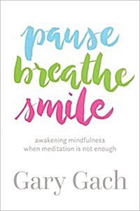 Pause, Breathe, Smile: Awakening Mindfulness When Meditation Is Not Enough (Paperback)