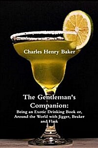 The Gentlemans Companion: Being an Exotic Drinking Book Or, Around the World with Jigger, Beaker and Flask (Paperback)