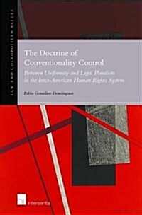The Doctrine of Conventionality Control : Between Uniformity and Legal Pluralism in the Inter-American Human Rights System (Hardcover)