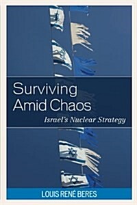 Surviving Amid Chaos : Israels Nuclear Strategy (Paperback)