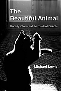 The Beautiful Animal : Sincerity, Charm, and the Fossilised Dialectic (Paperback)