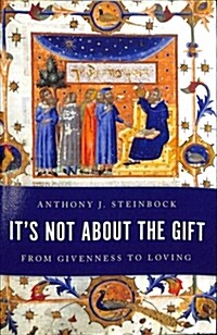 Its Not About the Gift : From Givenness to Loving (Paperback)